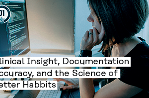 0460 Clinical Insight, Documentation Accuracy, and the Science of Better Habits