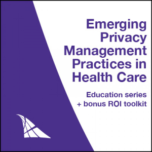 Emerging privacy management practices in health care series + bonus ROI toolkit & guide
