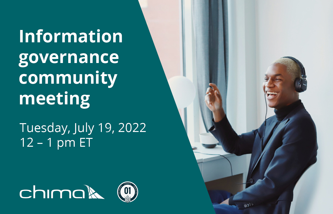 A banner for the CHIMA Information Governance Community meeting coming up on Tuesday, July 19 from 12 - 1 pm Eastern time. There's a turquoise background on the left half and an image of a black person smiling, wearing headphones. They're raising their left arm mid-laugh and wearing a black long sleeved shirt