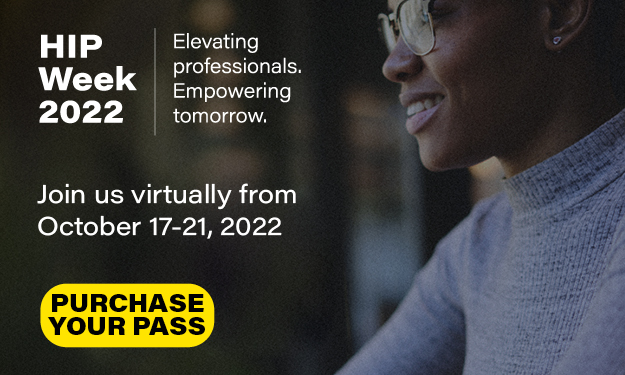 Banner for HIP Week 2022: Elevating professionals. Empowering tomorrow. Join us virtually from October 17 - 21, 2022. Text is overlayed on the photo of a smiling Black woman wearing a grey turtleneck and glasses. Below the text is a yellow button that reads ‘Purchase your pass’.