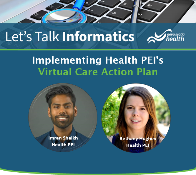 Banner image for Let's Talk Informatics by Nova Scotia Health. The text is overlayed on a computer keyboard with a stethoscope on top. Below the title is two round images of the guests Imran Sheikh from Health PEI and Bethany Hughes from Health PEI