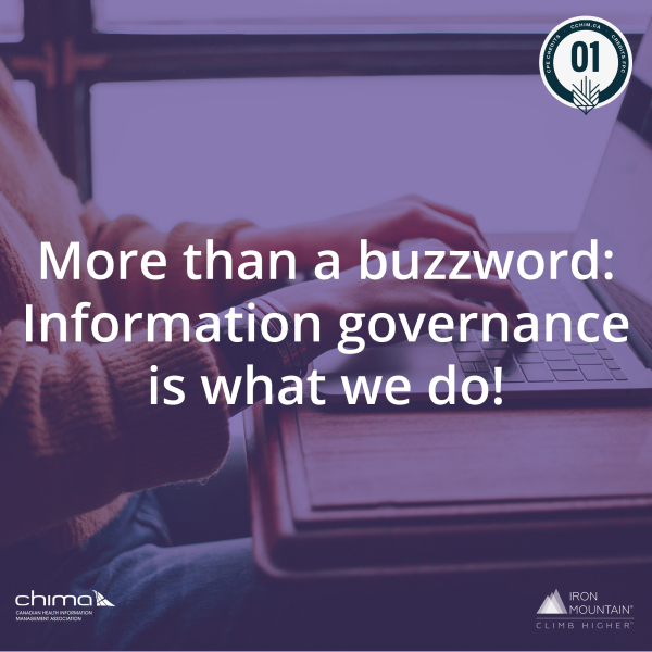 Banner for More than a buzzword: Information governance is what we do! It is sitting on a purple overlay. The 1 CPE credit logo can be seen on the top right corner. CHIMA logo is on the bottom left corner. Iron Mountain logo can be seen on bottom right.