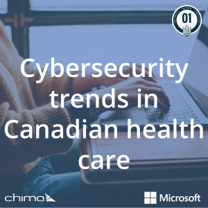 Banner for Cybersecurity trends in Canadian health care. It is sitting on a blue overlay. The 1 CPE credit logo can be seen on the top right corner. CHIMA logo is on the bottom left corner. Microsoft logo on bottom right corner