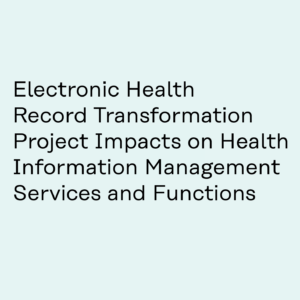 Electronic Health Record Transformation Project Impacts on Health Information Management Services and Functions