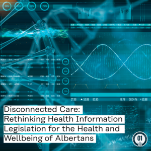 0416 Disconnected Care: Rethinking Health Information Legislation for the Health and Wellbeing of Albertans