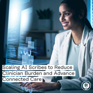 0418 Scaling AI Scribes to Reduce Clinician Burden and Advance Connected Care